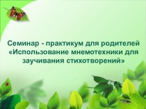 Семинар-практикум для родителей Использование мнемотехники при заучивании стихотворений с детьми дошкольного возраста методическая разработка (старшая группа) по теме