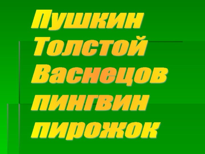 Пушкин  Толстой  Васнецов  пингвин  пирожок