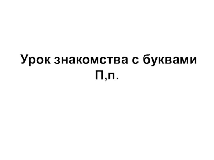 Урок знакомства с буквами П,п.