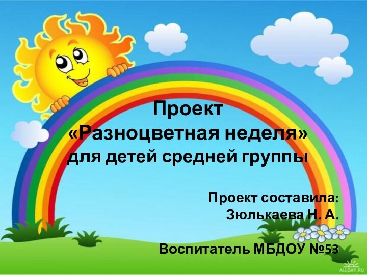 Проект«Разноцветная неделя»для детей средней группыПроект составила:Зюлькаева Н. А.Воспитатель МБДОУ №53