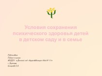 УСЛОВИЯ СОХРАНЕНИЯ ПСИХИЧЕСКОГО ЗДОРОВЬЯ ДЕТЕЙ В ДЕТСКОМ САДУ И В СЕМЬЕ презентация по теме