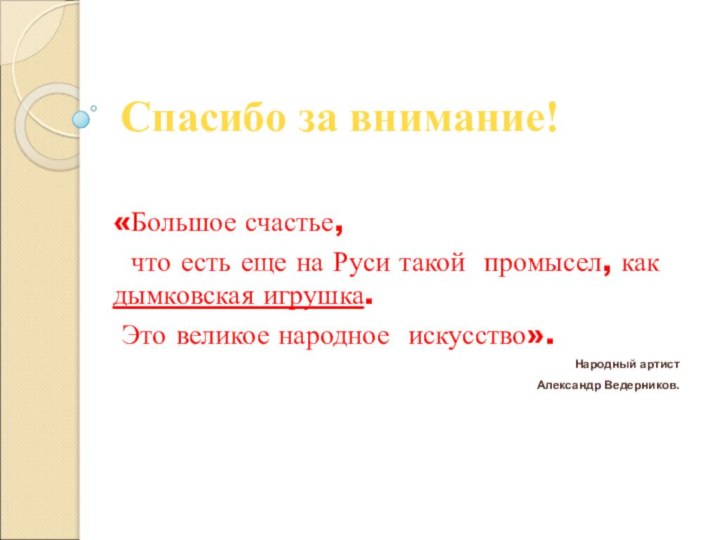 Спасибо за внимание!«Большое счастье, что есть еще на Руси такой промысел, как