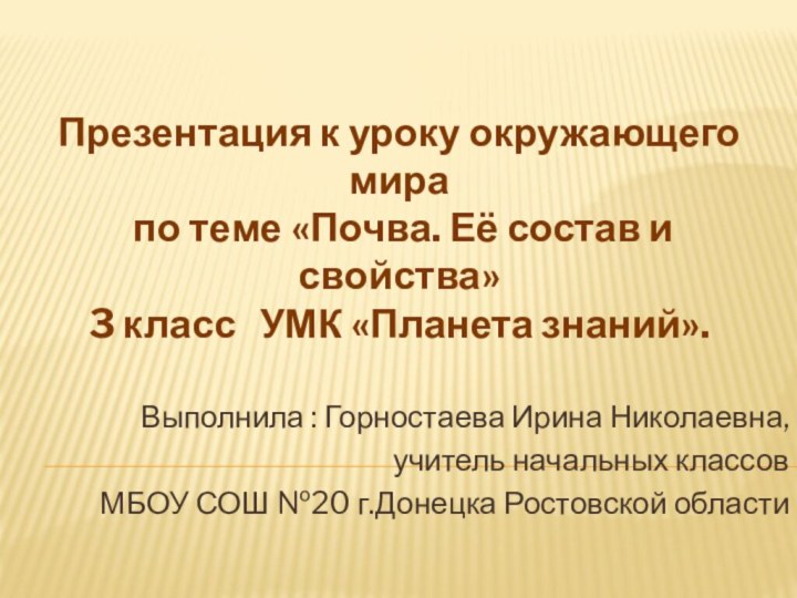 Выполнила : Горностаева Ирина Николаевна,учитель начальных классов МБОУ СОШ №20 г.Донецка Ростовской