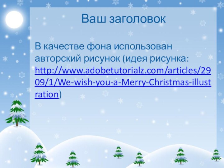 Ваш заголовокВ качестве фона использован авторский рисунок (идея рисунка: http://www.adobetutorialz.com/articles/2909/1/We-wish-you-a-Merry-Christmas-illustration)