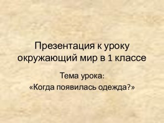 открытый урок Когда появилась одежда материал по окружающему миру (1 класс)