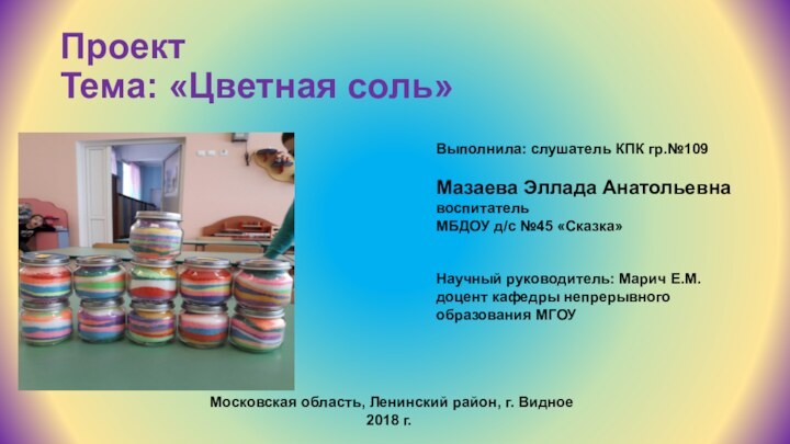 Проект Тема: «Цветная соль»Выполнила: слушатель КПК гр.№109Мазаева Эллада Анатольевнавоспитатель МБДОУ д/с №45