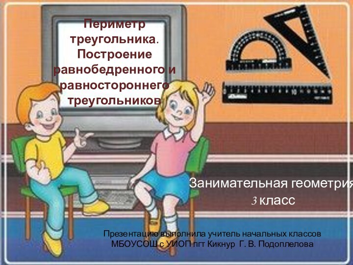 Периметр треугольника. Построение равнобедренного и равностороннего треугольниковЗанимательная геометрия 3 классПрезентацию выполнила учитель