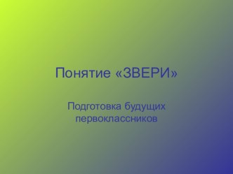 Подготовка будущих первоклассников. Открытое занятие по теме Понятие звери план-конспект урока по теме