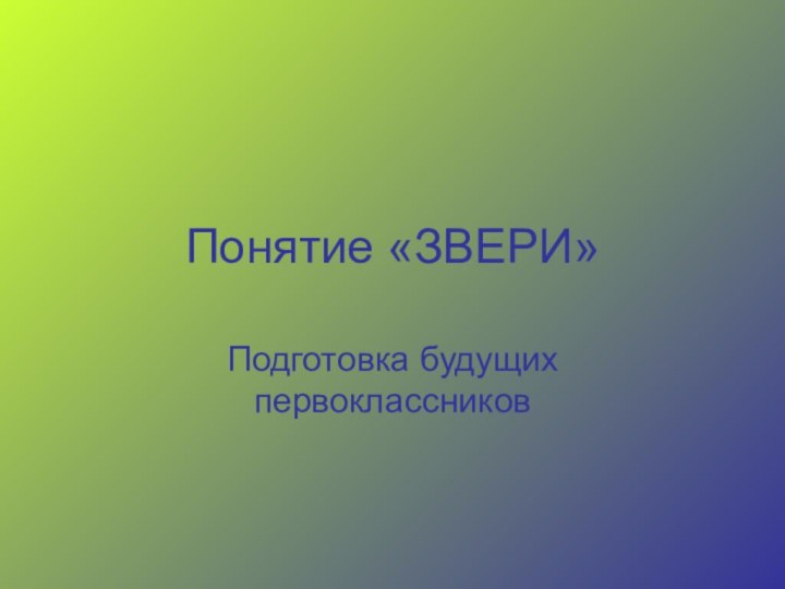 Понятие «ЗВЕРИ»Подготовка будущих первоклассников