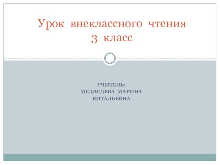 Учитель:Медведева МаринаВитальевнаУрок внеклассного чтения 3 класс