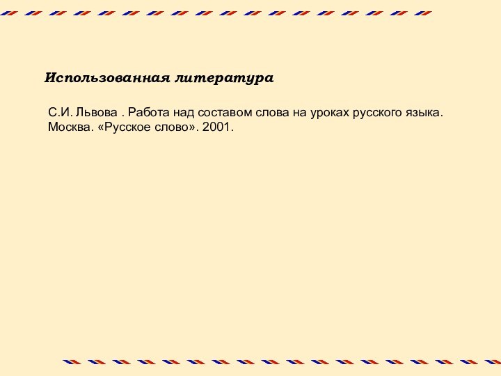 Использованная литератураС.И. Львова . Работа над составом слова на уроках русского языка.Москва. «Русское слово». 2001.