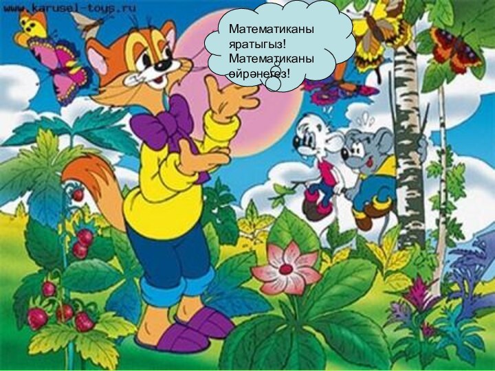 Математиканы яратыгыз!Математиканы өйрәнегез!