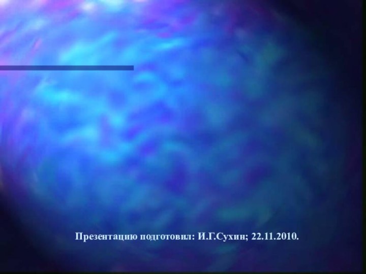 Презентацию подготовил: И.Г.Сухин; 22.11.2010.