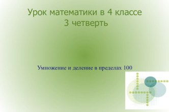 Урок математики в 4 классе по теме:  Умножение и деление в пределах 100! презентация к уроку по математике (4 класс)