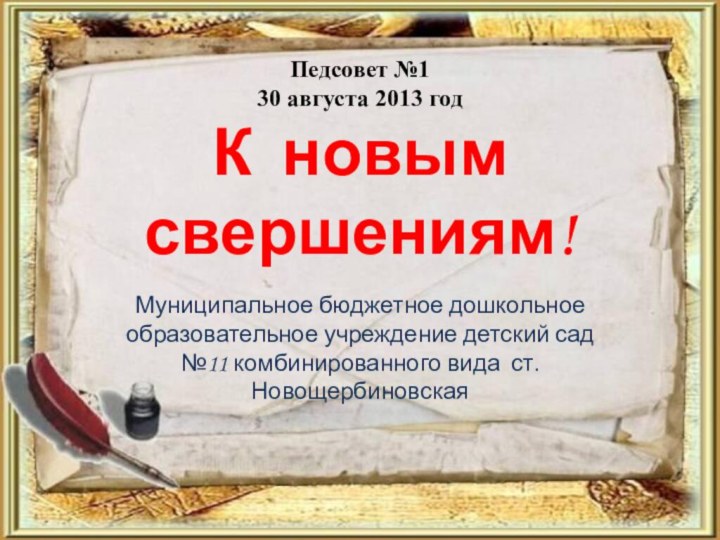 Педсовет №1 30 августа 2013 год К новым свершениям!Муниципальное бюджетное дошкольное образовательное