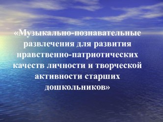 Музыкально-познавательные развлечения для развития нравственно-патриотических качеств личности и творческой активности старших дошкольников проект