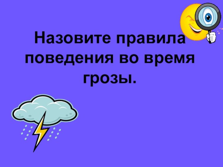 Назовите правила поведения во время грозы.