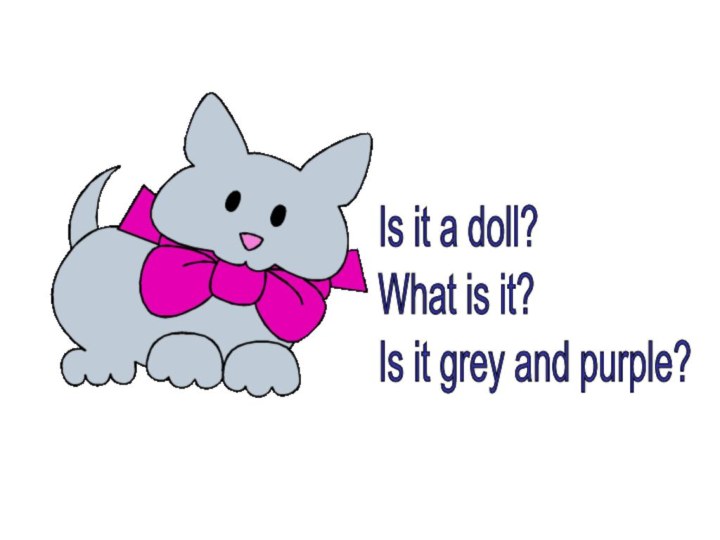 Is it a doll?  What is it?  Is it grey and purple?