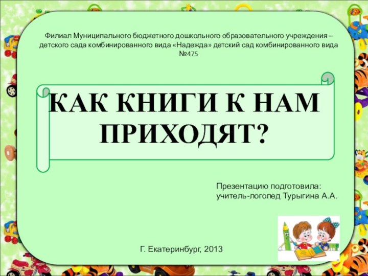 КАК КНИГИ К НАМ ПРИХОДЯТ? Филиал Муниципального бюджетного дошкольного образовательного учреждения –