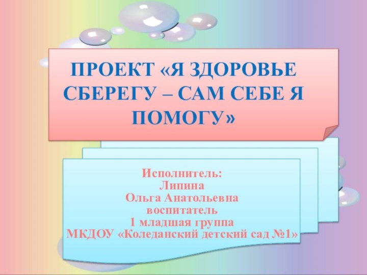 Проект «Я здоровье сберегу – сам себе я помогу»Исполнитель:ЛипинаОльга Анатольевнавоспитатель 1 младшая