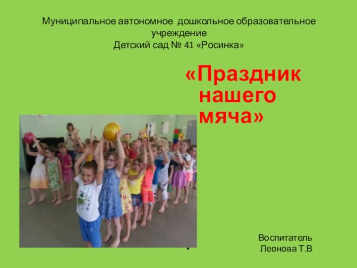 Муниципальное автономное дошкольное образовательное учреждение  Детский сад № 41 «Росинка»«Праздник нашего
