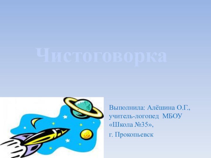 Выполнила: Алёшина О.Г., учитель-логопед МБОУ «Школа №35»,г. ПрокопьевскЧистоговорка