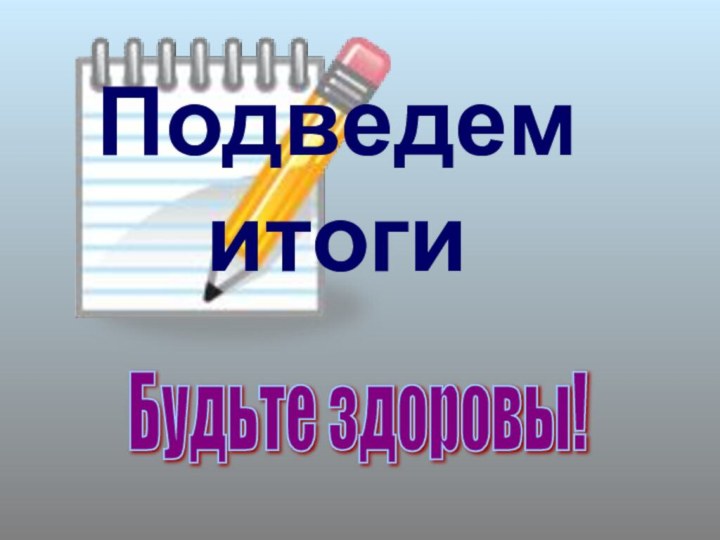 Будьте здоровы! Подведем итоги