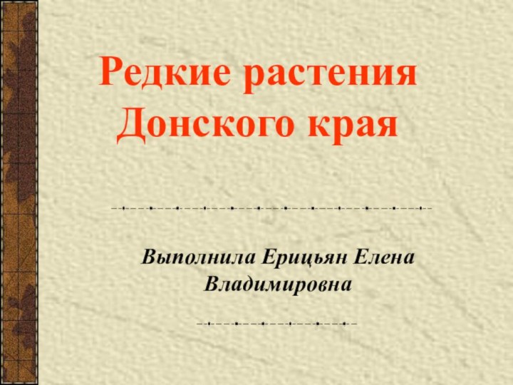 Редкие растения Донского краяВыполнила Ерицьян Елена Владимировна