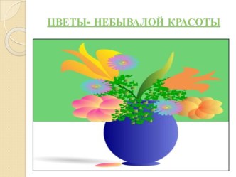 Презентация Цветы небывалой красоты презентация к уроку (подготовительная группа)