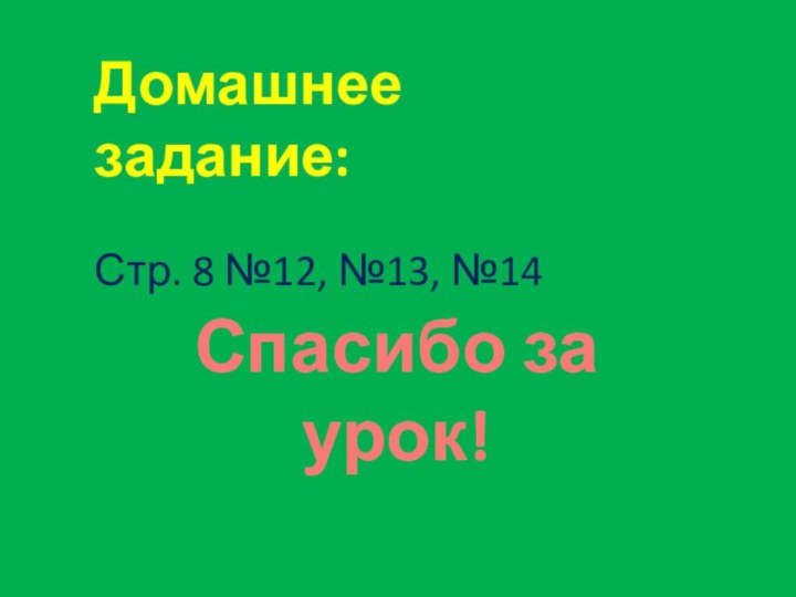 Домашнее задание:Стр. 8 №12, №13, №14Спасибо за урок!