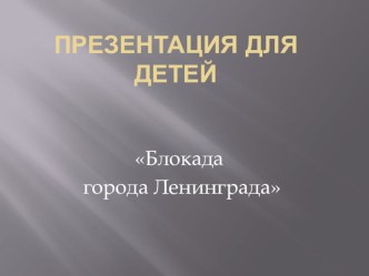 Презентация по Блокаде города Ленинграда презентация к занятию (старшая группа) по теме