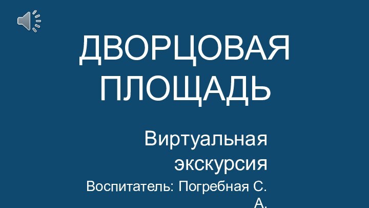 ДВОРЦОВАЯ ПЛОЩАДЬВиртуальная экскурсияВоспитатель: Погребная С.А.