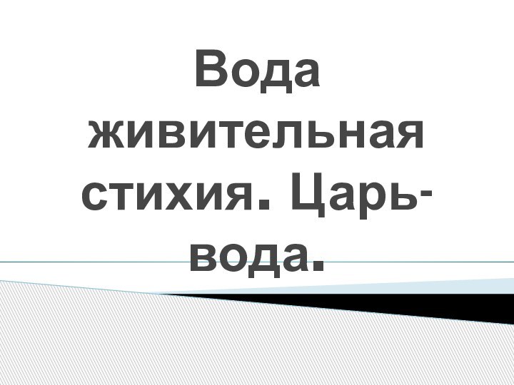 Вода живительная стихия. Царь-вода.