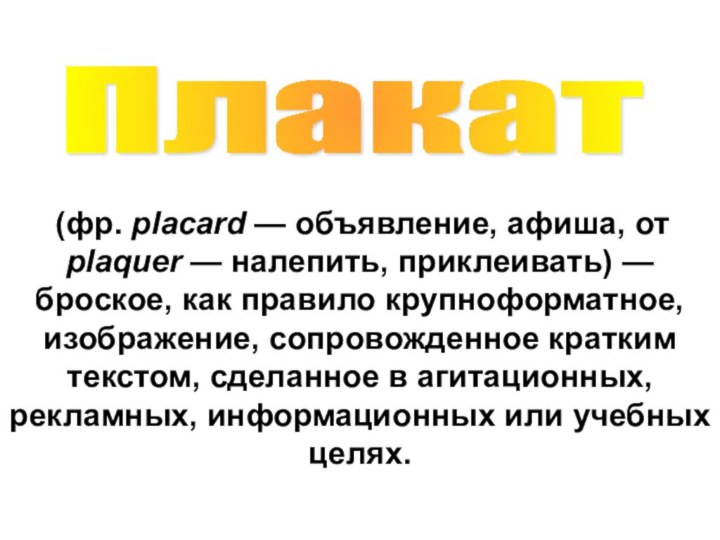 Плакат (фр. placard — объявление, афиша, от plaquer — налепить, приклеивать) —