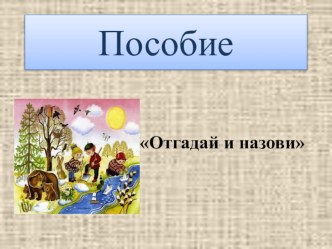 Дидактическое пособие Отгадай и назови презентация к уроку по окружающему миру (младшая группа)