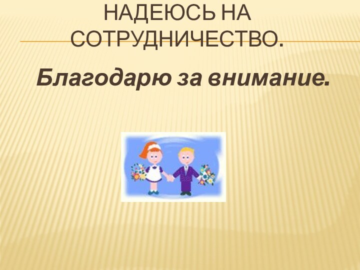 Надеюсь на сотрудничество.Благодарю за внимание.