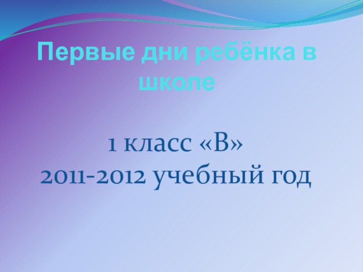 Первые дни ребёнка в школе  1 класс «В»2011-2012 учебный год