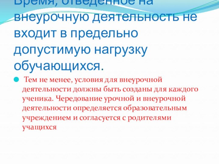 Время, отведенное на внеурочную деятельность не входит в предельно допустимую нагрузку обучающихся.