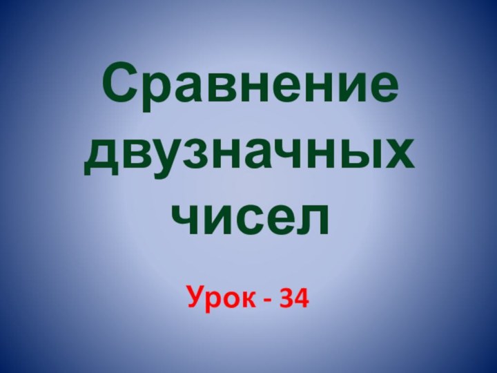 Сравнение двузначных чиселУрок - 34