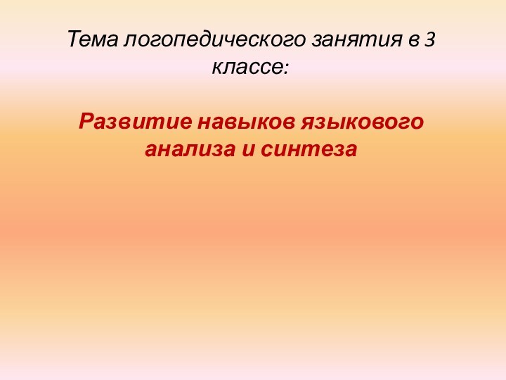 Тема логопедического занятия в 3 классе:  Развитие навыков языкового