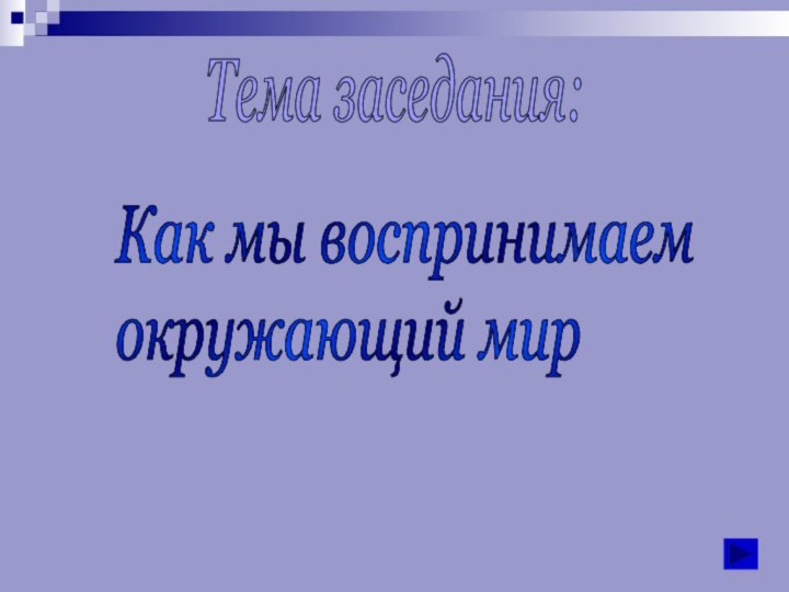 Как мы воспринимаем  окружающий мирТема заседания: