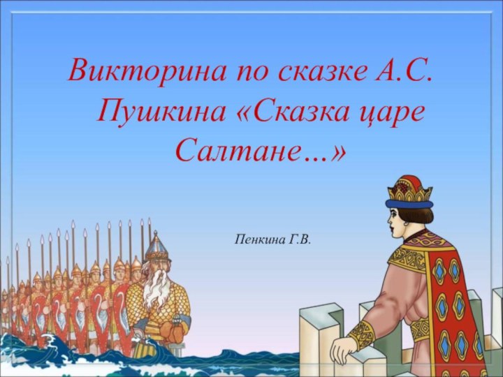 Пенкина Г.В.Викторина по сказке А.С.Пушкина «Сказка царе Салтане…»