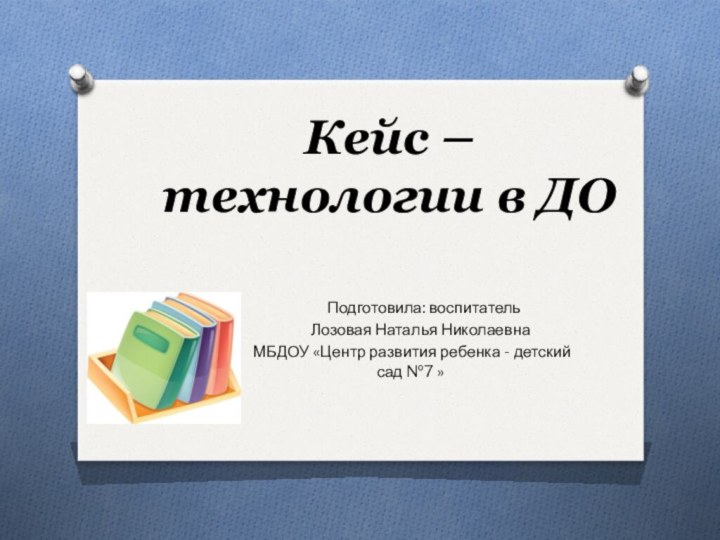 Кейс – технологии в ДО     Подготовила: воспитатель