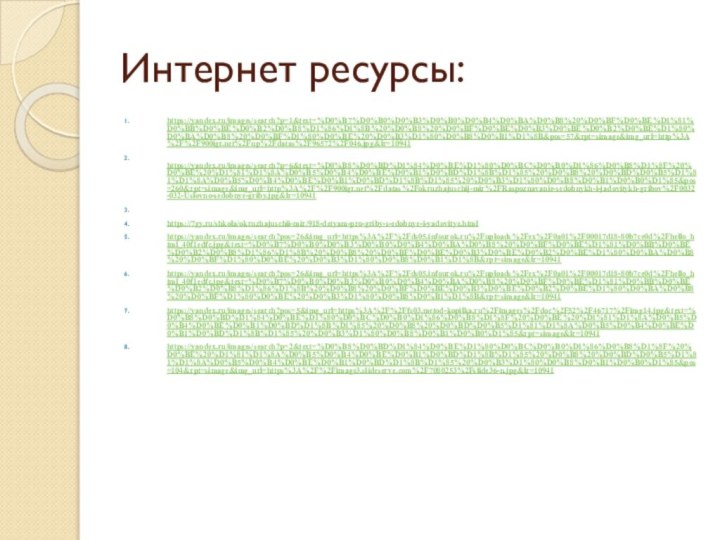 Интернет ресурсы:https://yandex.ru/images/search?p=1&text=%D0%B7%D0%B0%D0%B3%D0%B0%D0%B4%D0%BA%D0%B8%20%D0%BF%D0%BE%D1%81%D0%BB%D0%BE%D0%B2%D0%B8%D1%86%D1%8B%20%D0%B8%20%D0%BF%D0%BE%D0%B3%D0%BE%D0%B2%D0%BE%D1%80%D0%BA%D0%B8%20%D0%BF%D1%80%D0%BE%20%D0%B3%D1%80%D0%B8%D0%B1%D1%8B&pos=57&rpt=simage&img_url=http%3A%2F%2F%2Fup%2Fdatas%2F96572%2F046.jpg&lr=10941  https://yandex.ru/images/search?p=6&text=%D0%B8%D0%BD%D1%84%D0%BE%D1%80%D0%BC%D0%B0%D1%86%D0%B8%D1%8F%20%D0%BE%20%D1%81%D1%8A%D0%B5%D0%B4%D0%BE%D0%B1%D0%BD%D1%8B%D1%85%20%D0%B8%20%D0%BD%D0%B5%D1%81%D1%8A%D0%B5%D0%B4%D0%BE%D0%B1%D0%BD%D1%8B%D1%85%20%D0%B3%D1%80%D0%B8%D0%B1%D0%B0%D1%85&pos=260&rpt=simage&img_url=http%3A%2F%2F%2Fdatas%2Fokruzhajuschij-mir%2FRaspoznavanie-sedobnykh-i-jadovitykh-gribov%2F0032-032-Uslovno-sedobnye-griby.jpg&lr=10941 https://7gy.ru/shkola/okruzhajuschii-mir/918-detyam-pro-griby-s-edobnye-i-yadovitye.html https://yandex.ru/images/search?pos=26&img_url=https%3A%2F%2Fds05.infourok.ru%2Fuploads%2Fex%2F0a01%2F00017d18-80b7ce0d%2Fhello_html_40f1edfc.jpg&text=%D0%B7%D0%B0%D0%B3%D0%B0%D0%B4%D0%BA%D0%B8%20%D0%BF%D0%BE%D1%81%D0%BB%D0%BE%D0%B2%D0%B8%D1%86%D1%8B%20%D0%B8%20%D0%BF%D0%BE%D0%B3%D0%BE%D0%B2%D0%BE%D1%80%D0%BA%D0%B8%20%D0%BF%D1%80%D0%BE%20%D0%B3%D1%80%D0%B8%D0%B1%D1%8B&rpt=simage&lr=10941 https://yandex.ru/images/search?pos=26&img_url=https%3A%2F%2Fds05.infourok.ru%2Fuploads%2Fex%2F0a01%2F00017d18-80b7ce0d%2Fhello_html_40f1edfc.jpg&text=%D0%B7%D0%B0%D0%B3%D0%B0%D0%B4%D0%BA%D0%B8%20%D0%BF%D0%BE%D1%81%D0%BB%D0%BE%D0%B2%D0%B8%D1%86%D1%8B%20%D0%B8%20%D0%BF%D0%BE%D0%B3%D0%BE%D0%B2%D0%BE%D1%80%D0%BA%D0%B8%20%D0%BF%D1%80%D0%BE%20%D0%B3%D1%80%D0%B8%D0%B1%D1%8B&rpt=simage&lr=10941 https://yandex.ru/images/search?pos=5&img_url=https%3A%2F%2Ffs03.metod-kopilka.ru%2Fimages%2Fdoc%2F52%2F46717%2Fimg14.jpg&text=%D0%B8%D0%BD%D1%84%D0%BE%D1%80%D0%BC%D0%B0%D1%86%D0%B8%D1%8F%20%D0%BE%20%D1%81%D1%8A%D0%B5%D0%B4%D0%BE%D0%B1%D0%BD%D1%8B%D1%85%20%D0%B8%20%D0%BD%D0%B5%D1%81%D1%8A%D0%B5%D0%B4%D0%BE%D0%B1%D0%BD%D1%8B%D1%85%20%D0%B3%D1%80%D0%B8%D0%B1%D0%B0%D1%85&rpt=simage&lr=10941 https://yandex.ru/images/search?p=2&text=%D0%B8%D0%BD%D1%84%D0%BE%D1%80%D0%BC%D0%B0%D1%86%D0%B8%D1%8F%20%D0%BE%20%D1%81%D1%8A%D0%B5%D0%B4%D0%BE%D0%B1%D0%BD%D1%8B%D1%85%20%D0%B8%20%D0%BD%D0%B5%D1%81%D1%8A%D0%B5%D0%B4%D0%BE%D0%B1%D0%BD%D1%8B%D1%85%20%D0%B3%D1%80%D0%B8%D0%B1%D0%B0%D1%85&pos=104&rpt=simage&img_url=https%3A%2F%2Fimage3.slideserve.com%2F7080253%2Fslide36-n.jpg&lr=10941