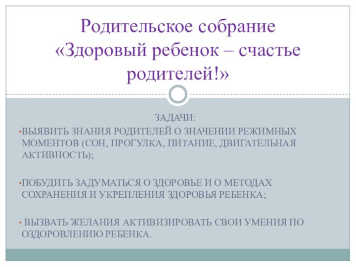 ЗАДАЧИ:Выявить знания родителей о значении режимных моментов (сон, прогулка, питание, двигательная активность);Побудить