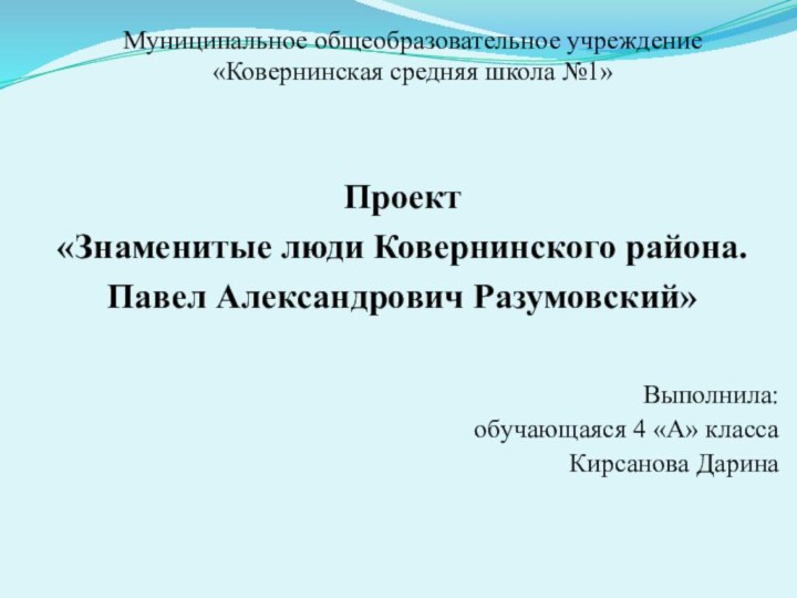 Муниципальное общеобразовательное учреждение «Ковернинская средняя школа №1» Проект «Знаменитые люди Ковернинского района.Павел