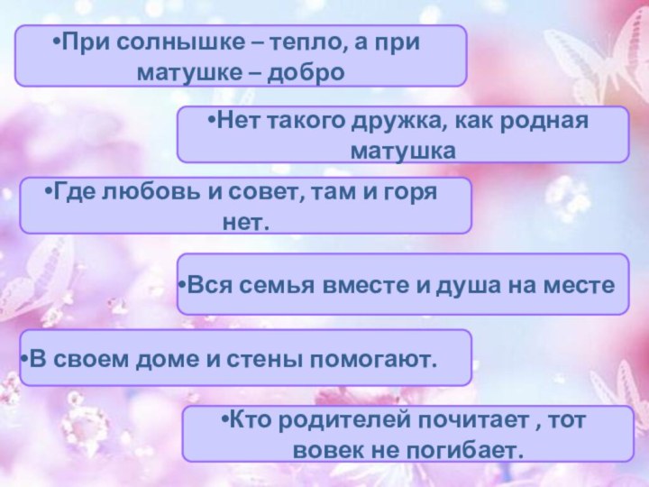 Кто родителей почитает , тот вовек не погибает.Где любовь и совет, там