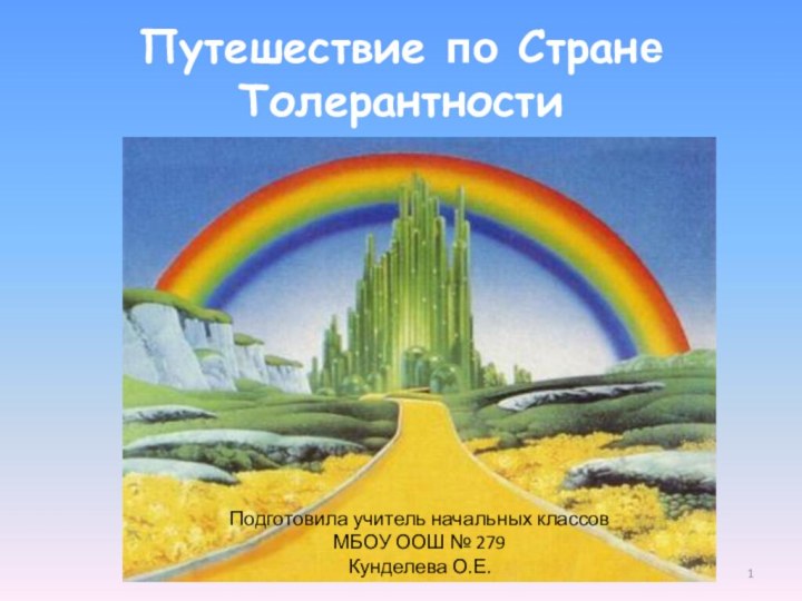 Путешествие по Стране Толерантности Подготовила учитель начальных классов МБОУ ООШ № 279Кунделева О.Е.