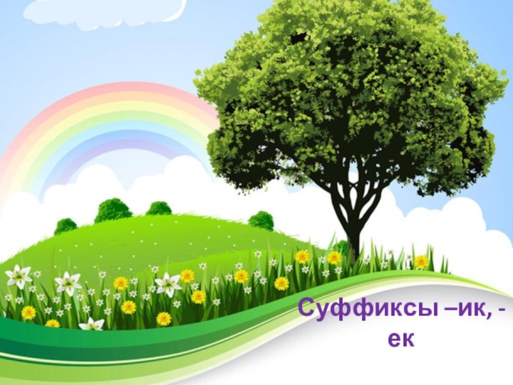 Суффиксы –ик, -ек