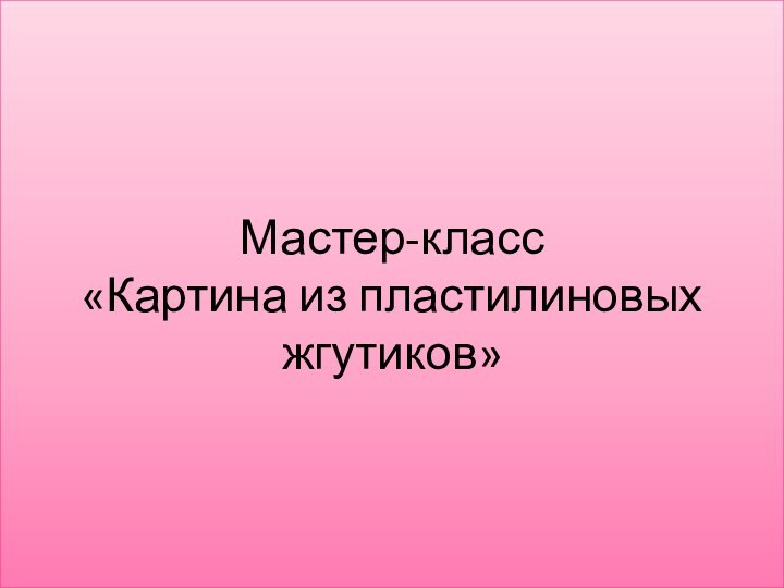 Мастер-класс «Картина из пластилиновых жгутиков»